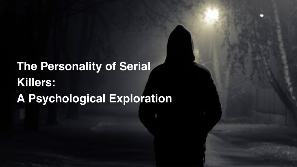 The Personality of Serial Killers: A Psychological Exploration