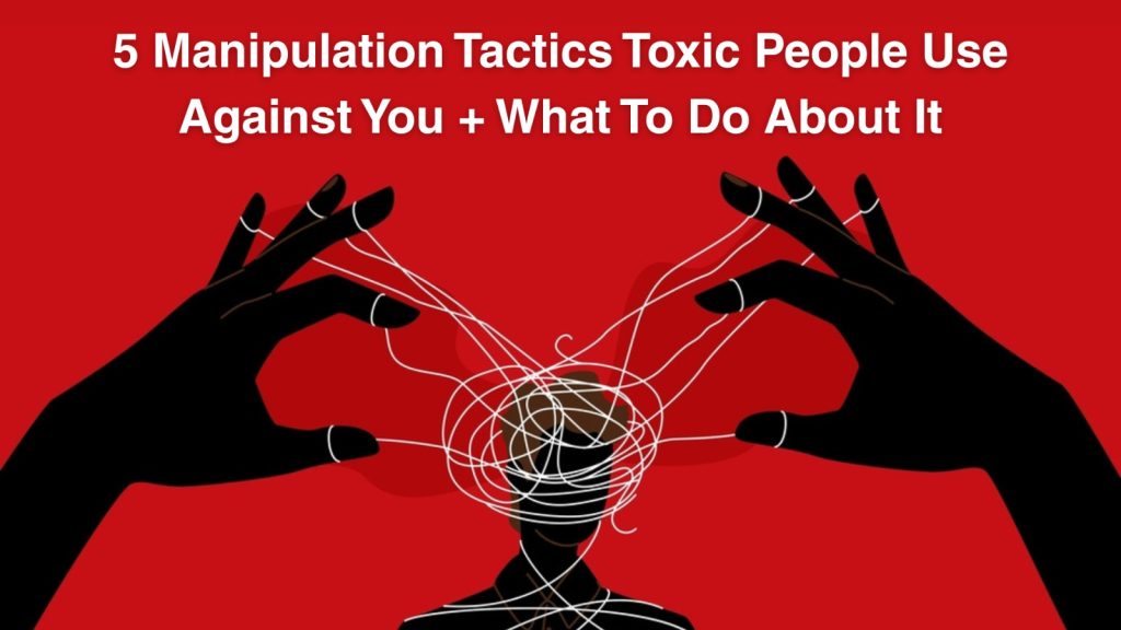 5 Manipulation Tactics Toxic People Use Against You